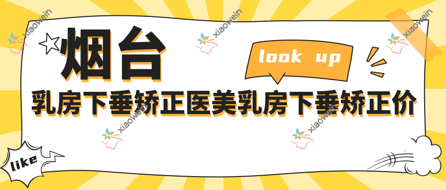 烟台乳房下垂矫正医美乳房下垂矫正价目表
