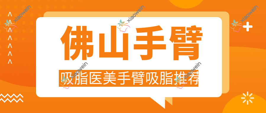 佛山手臂吸脂医美手臂吸脂推荐