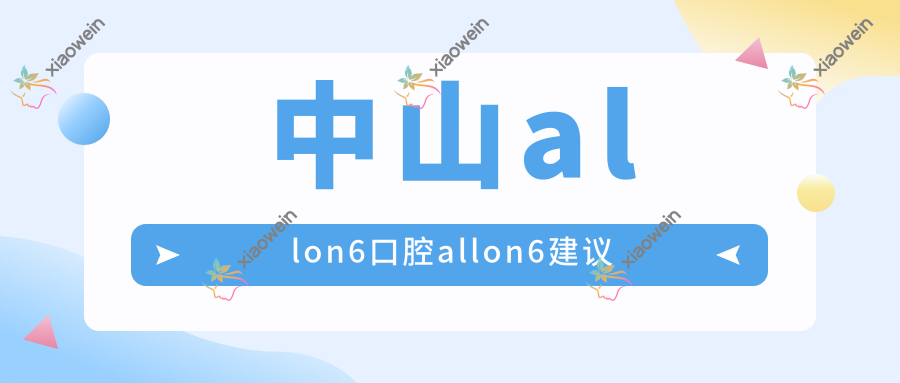 中山allon6口腔allon6建议