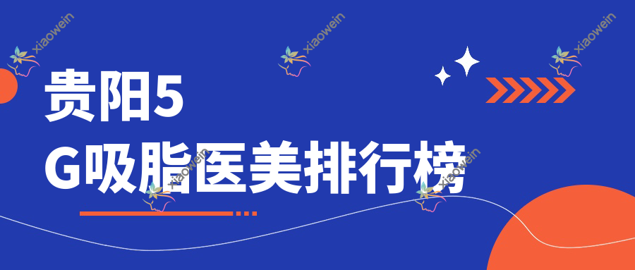 贵阳5G吸脂医美排行榜