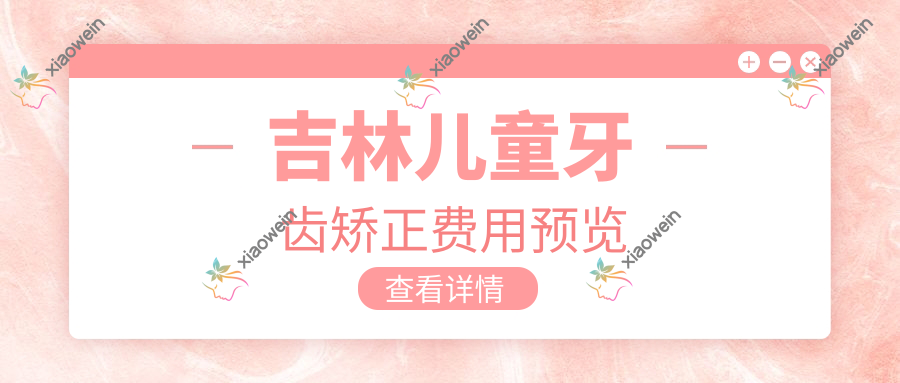 吉林儿童牙齿矫正费用预览
