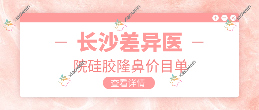 长沙差异医院硅胶隆鼻价目单