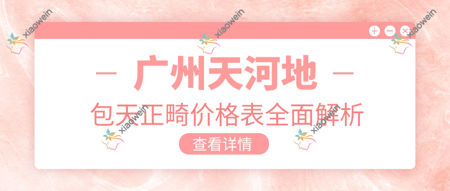 广州天河地包天正畸价格表全面解析