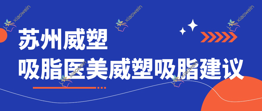 苏州威塑吸脂医美威塑吸脂建议