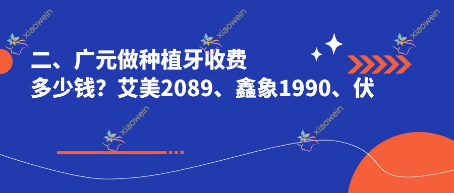 二、广元做种植牙收费多少钱？艾美2089、鑫象1990、伏氏2399