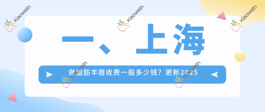 一、上海做脂肪丰唇收费一般多少钱？更新2025上海脂肪丰唇收费表