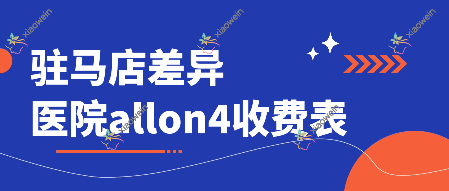 驻马店差异医院allon4收费表