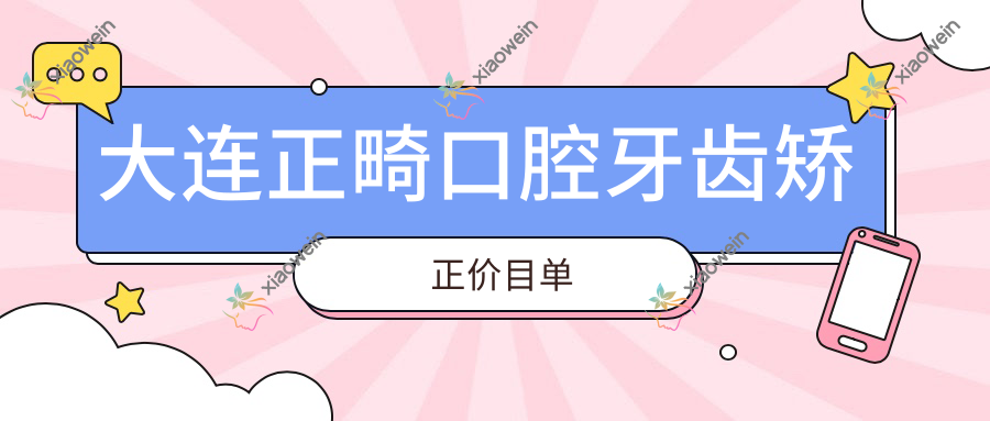 大连正畸口腔牙齿矫正价目单