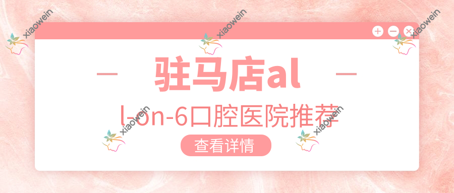 驻马店all-on-6口腔医院推荐