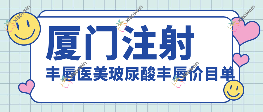 厦门注射丰唇医美玻尿酸丰唇价目单