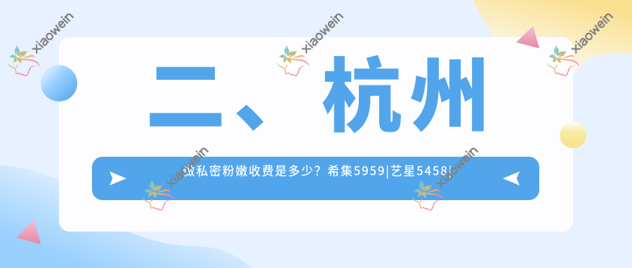 二、杭州做私密粉嫩收费是多少？希集5959|艺星5458|美莱4450