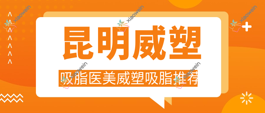 昆明威塑吸脂医美威塑吸脂推荐