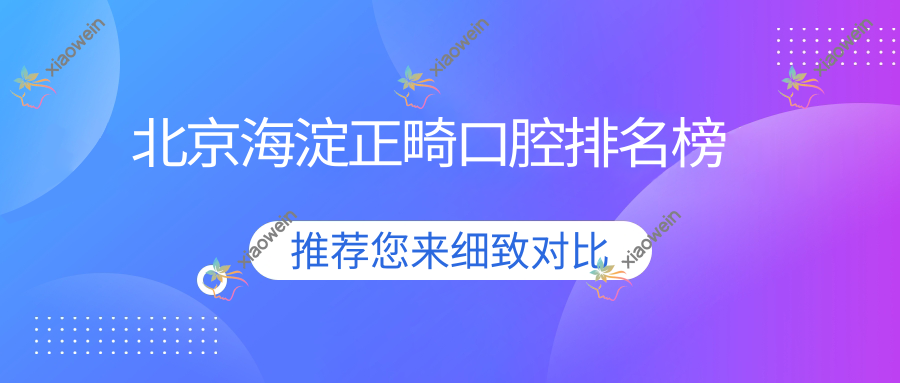北京海淀正畸口腔排名榜