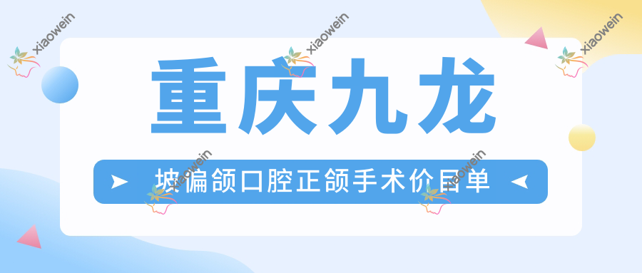 重庆九龙坡偏颌口腔正颌手术价目单