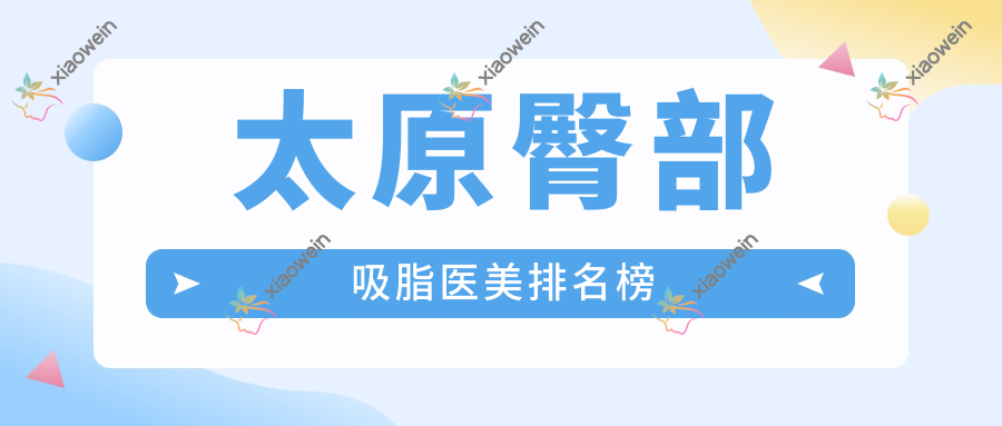 太原臀部吸脂医美排名榜
