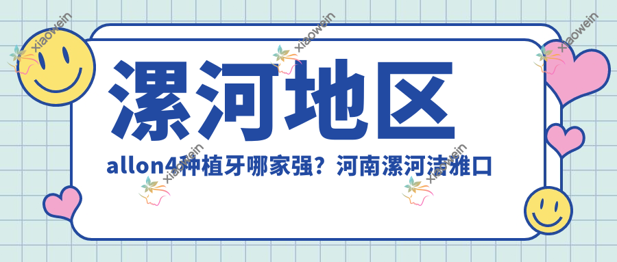 漯河地区allon4种植牙哪家强？河南漯河洁雅口腔门诊部、正雅口腔与益牙口腔对比解析