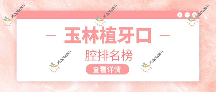 玉林植牙口腔排名榜