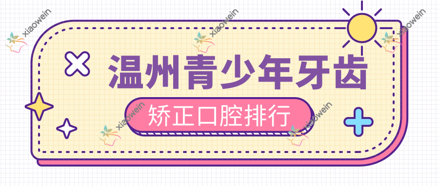 温州青少年牙齿矫正口腔排行