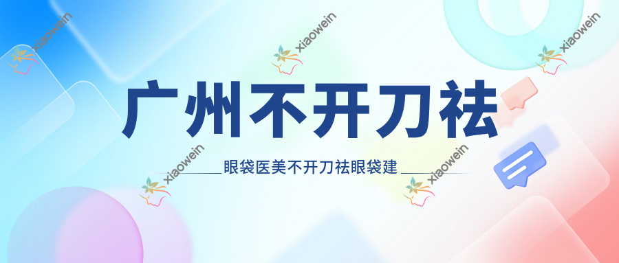 广州不开刀祛眼袋医美不开刀祛眼袋建议