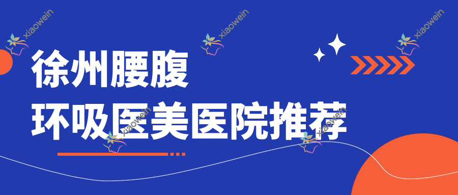 徐州腰腹环吸医美医院推荐