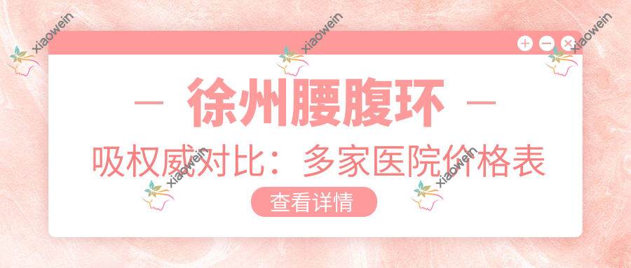 徐州腰腹环吸权威对比：多家医院价格表及地址全解析，助你轻松选择