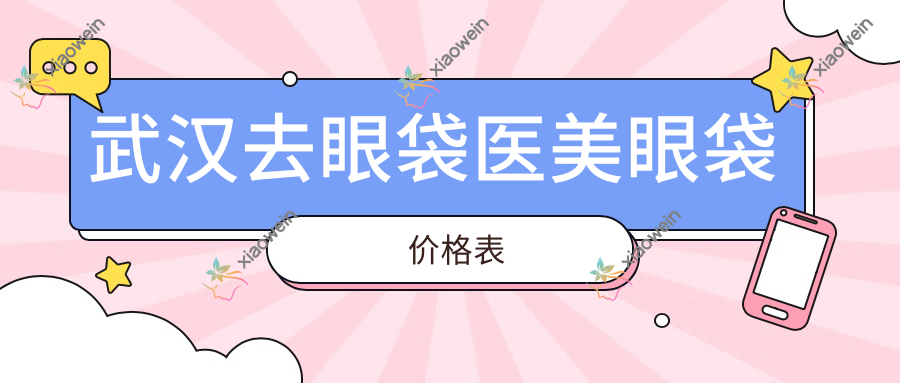 武汉去眼袋医美眼袋价格表