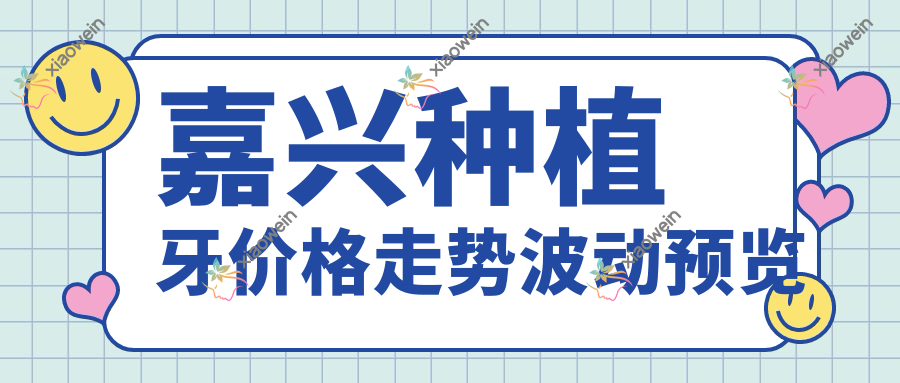 嘉兴种植牙价格走势波动预览