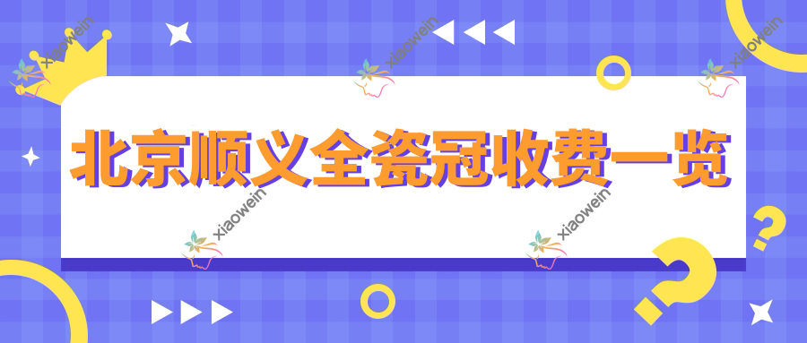 北京顺义全瓷冠收费一览