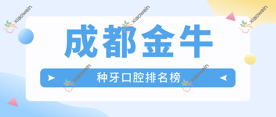 成都金牛种牙口腔排名榜