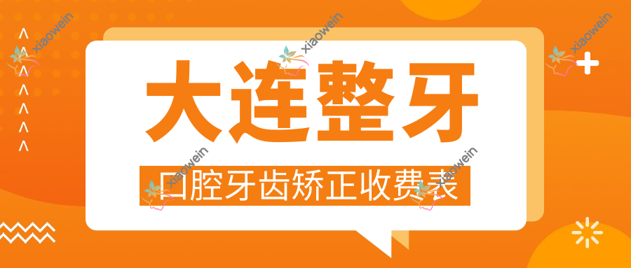 大连整牙口腔牙齿矫正收费表