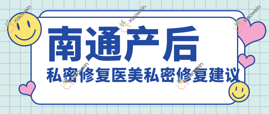 南通产后私密修复医美私密修复建议