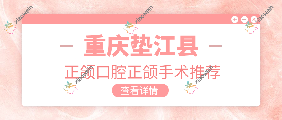 重庆垫江县正颌口腔正颌手术推荐