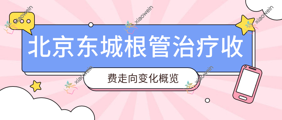 北京东城根管治疗收费走向变化概览