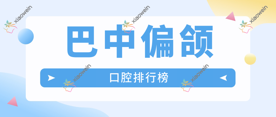 巴中偏颌口腔排行榜