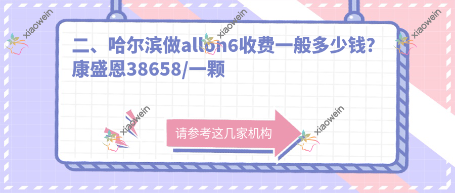 二、哈尔滨做allon6收费一般多少钱？康盛恩38658/一颗牙32459/远东45069