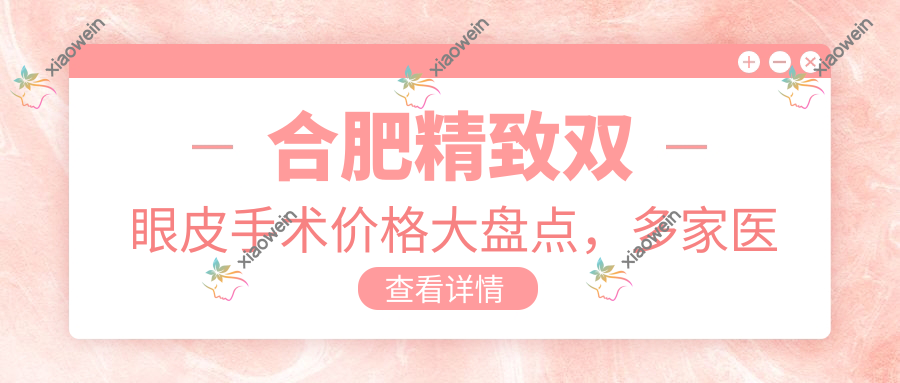 合肥精致双眼皮手术价格大盘点，多家医院地址一手掌握！