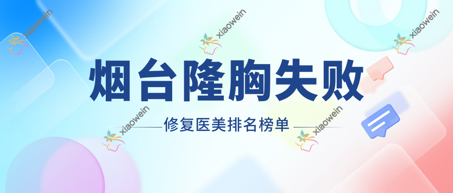 烟台隆胸失败修复医美排名榜单
