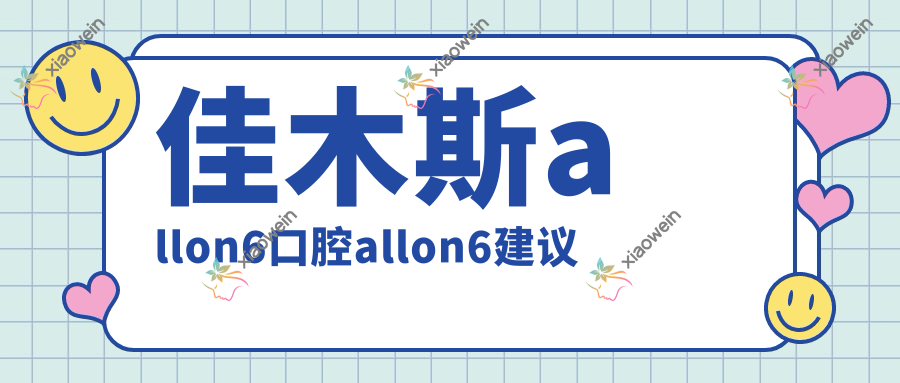 佳木斯allon6口腔allon6建议