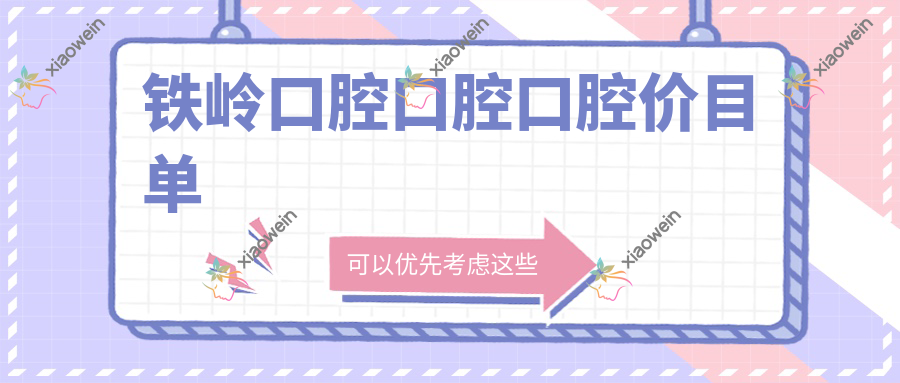 铁岭口腔口腔口腔价目单