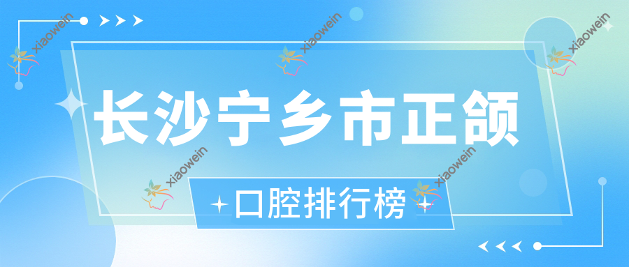 长沙宁乡市正颌口腔排行榜