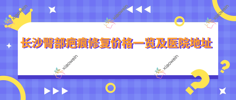 长沙臀部疤痕修复价格一览及医院地址推荐：专业医生亲诊确保效果