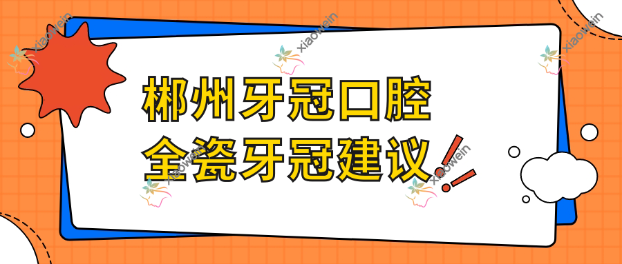 郴州牙冠口腔全瓷牙冠建议