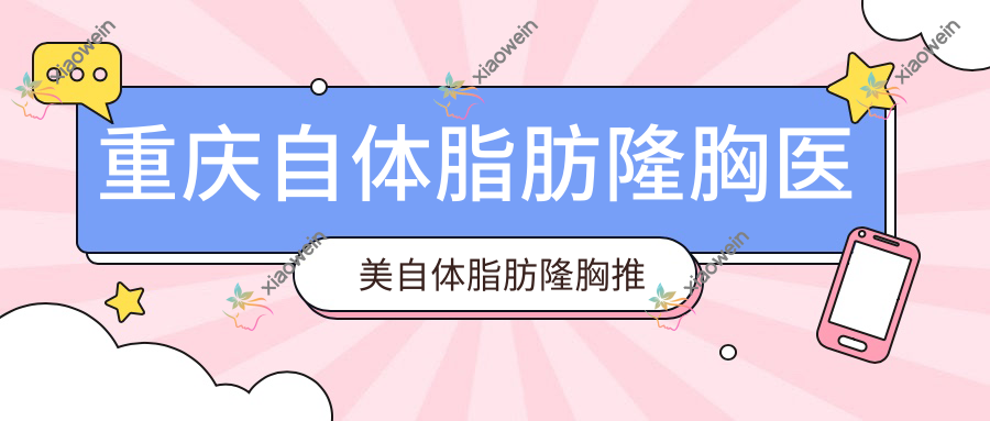 重庆自体脂肪隆胸医美自体脂肪隆胸推荐