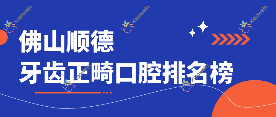 佛山顺德牙齿正畸口腔排名榜