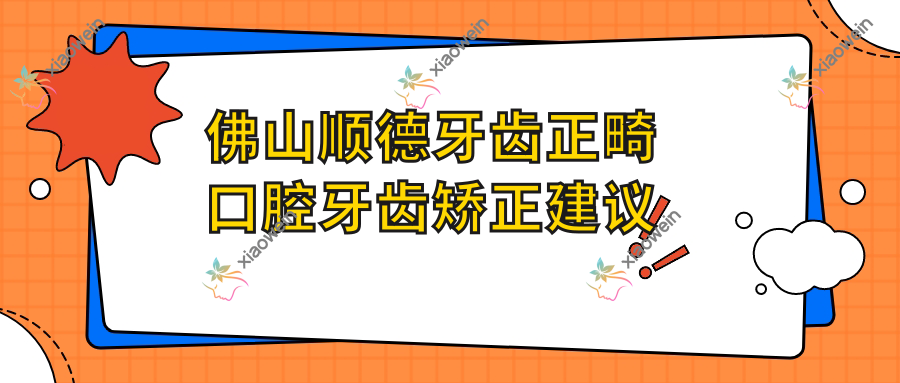 佛山顺德牙齿正畸口腔牙齿矫正建议