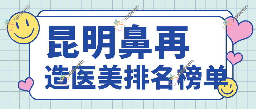 昆明鼻再造医美排名榜单