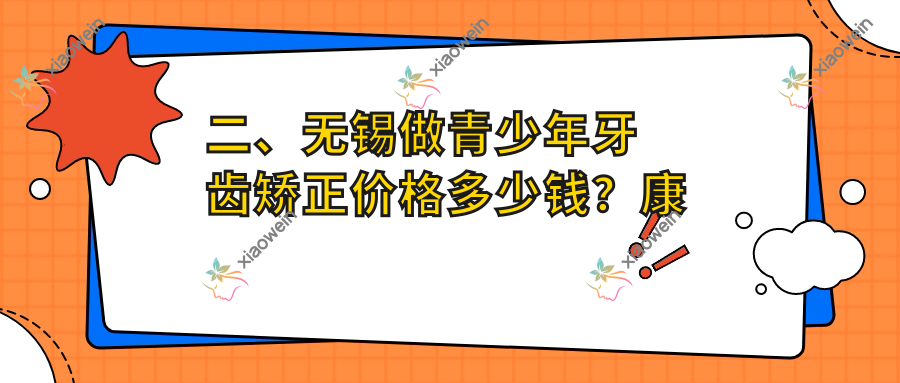 二、无锡做青少年牙齿矫正价格多少钱？康齿5198、维乐5090、新沅5889