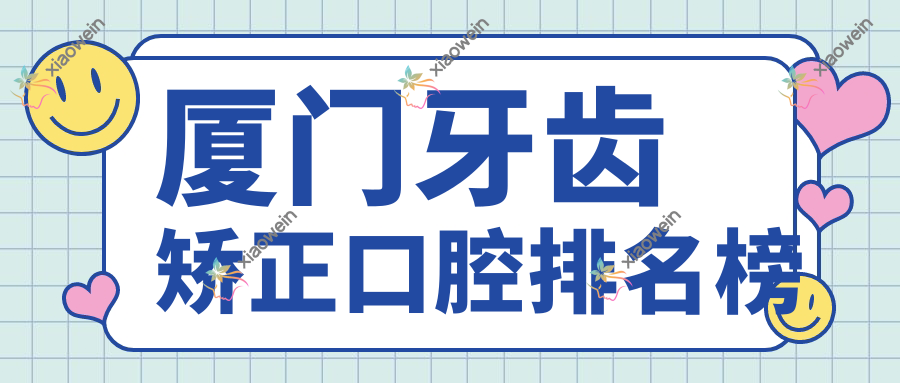 厦门牙齿矫正口腔排名榜