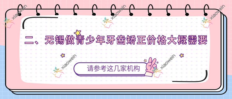 二、无锡做青少年牙齿矫正价格大概需要多少钱？康齿5198、维乐5090、新沅5889