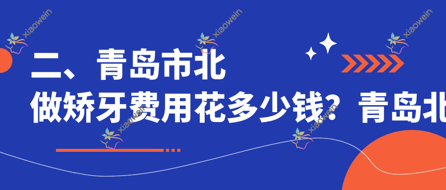 二、青岛市北做矫牙费用花多少钱？青岛北诺恩思3469|艾诺2558|爱牙联合3298